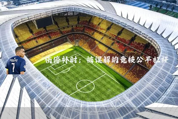 伤停补时:被误解的竞技公平杠杆