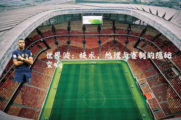 世界波：技术、地理与赛制的隐秘交响