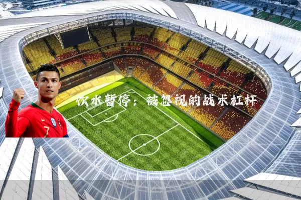 饮水暂停:被忽视的战术杠杆