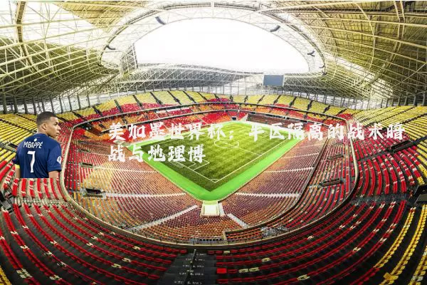 美加墨世界杯:半区隔离的战术暗战与地理博弈