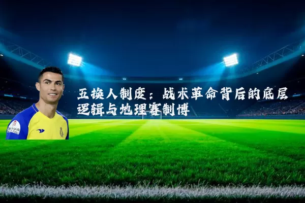 五换人制度:战术革命背后的底层逻辑与地理赛制博弈